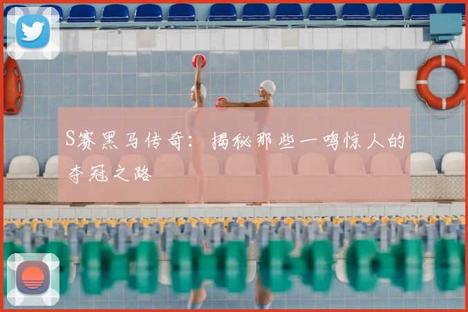 S赛黑马传奇：揭秘那些一鸣惊人的夺冠之路