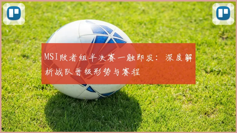 MSI败者组半决赛一触即发:深度解析战队晋级形势与赛程