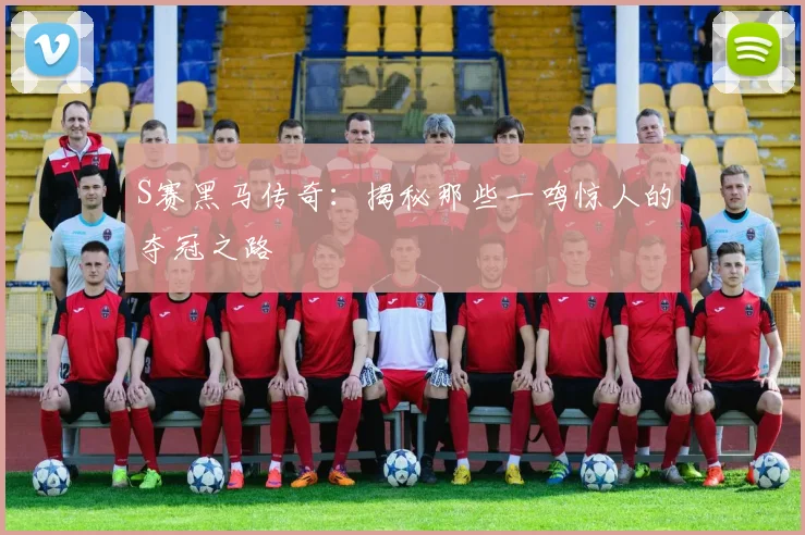 S赛黑马传奇：揭秘那些一鸣惊人的夺冠之路